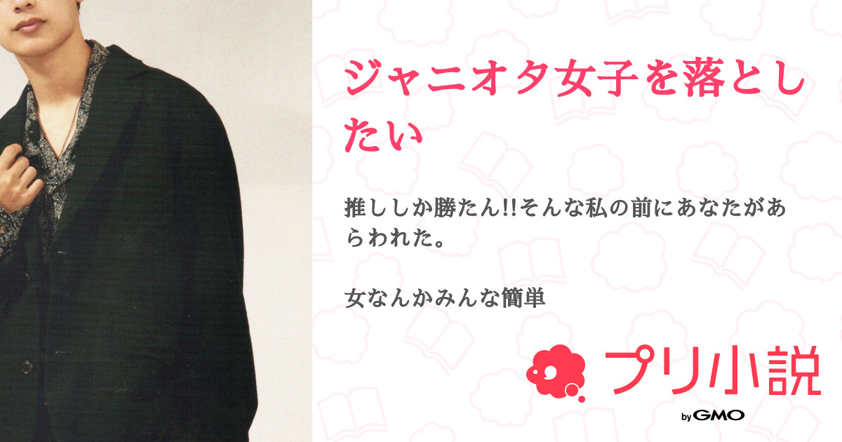 ジャニオタ女子を落としたい 全2話 【連載中】（関西担な女さんの夢小説） 無料スマホ夢小説ならプリ小説 byGMO